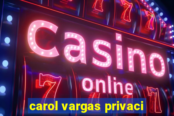 carol vargas privaci